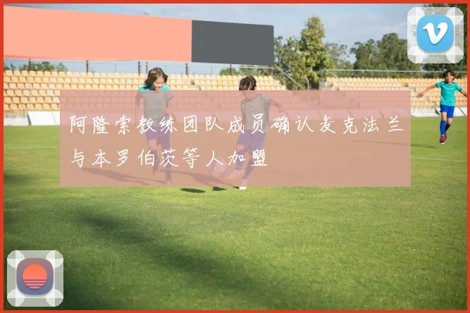 阿隆索教练团队成员确认麦克法兰与本罗伯茨等人加盟