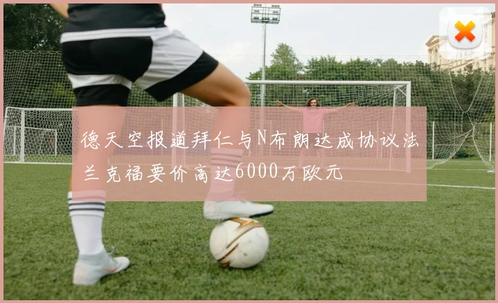 德天空报道拜仁与N布朗达成协议法兰克福要价高达6000万欧元